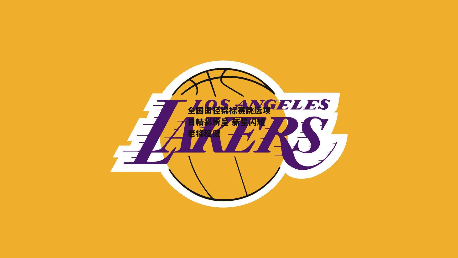 全国田径锦标赛跳远项目精彩纷呈 新星闪耀老将稳健